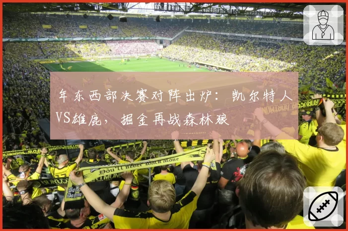 年东西部决赛对阵出炉：凯尔特人VS雄鹿，掘金再战森林狼