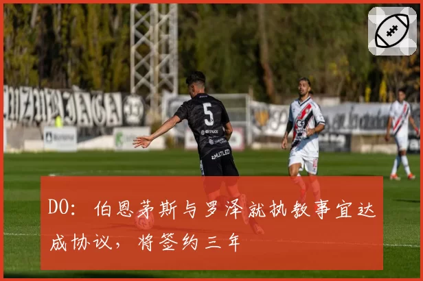 DO：伯恩茅斯与罗泽就执教事宜达成协议，将签约三年