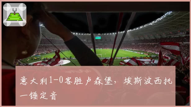 意大利1-0客胜卢森堡，埃斯波西托一锤定音